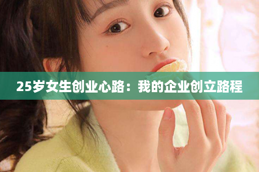 25岁女生创业心路：我的企业创立路程